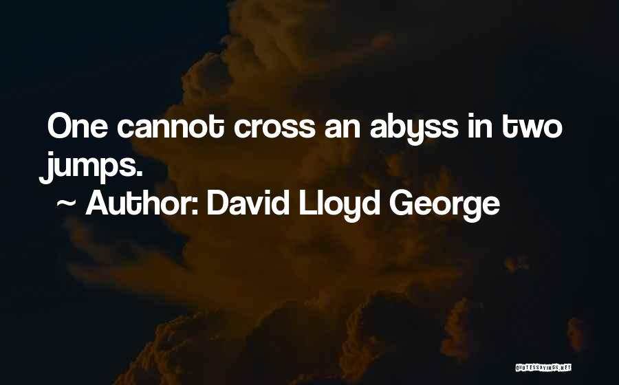 David Lloyd George Quotes: One Cannot Cross An Abyss In Two Jumps.