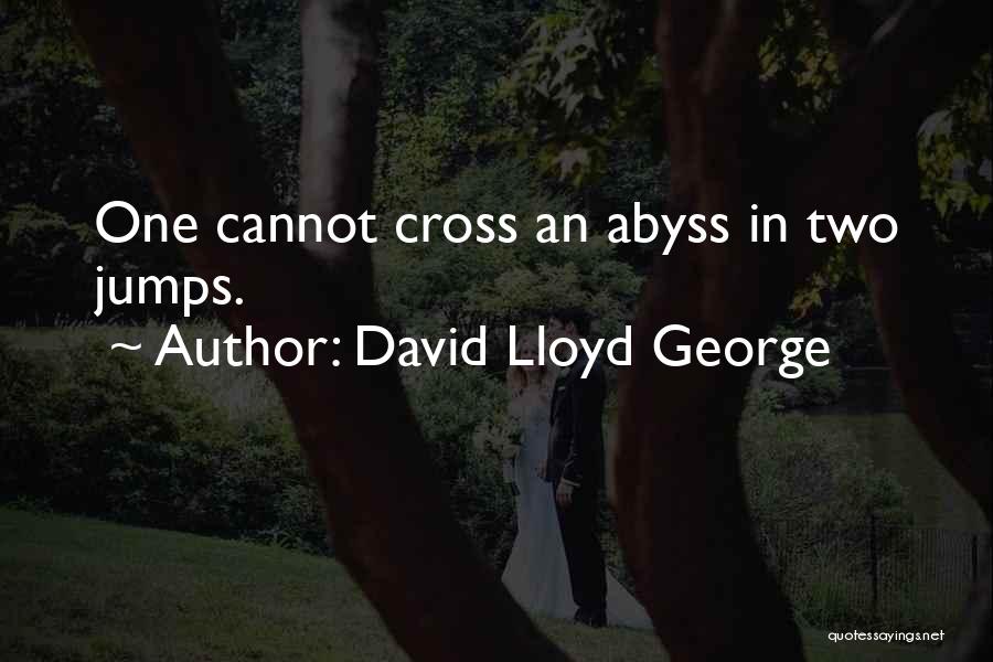 David Lloyd George Quotes: One Cannot Cross An Abyss In Two Jumps.