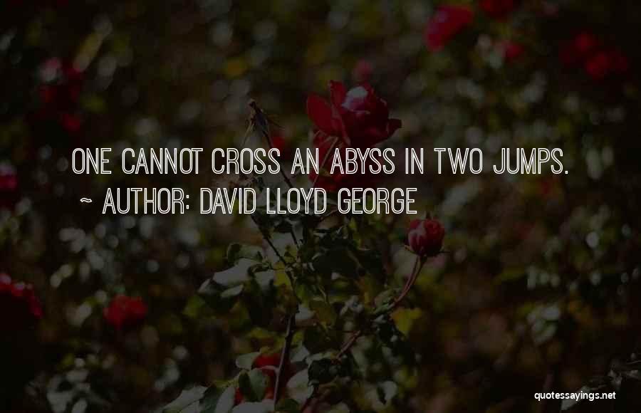 David Lloyd George Quotes: One Cannot Cross An Abyss In Two Jumps.