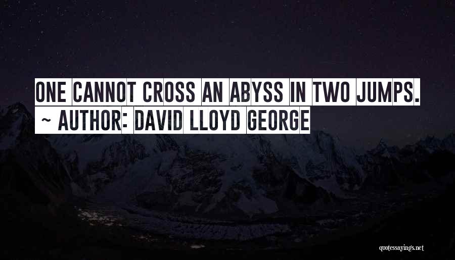 David Lloyd George Quotes: One Cannot Cross An Abyss In Two Jumps.