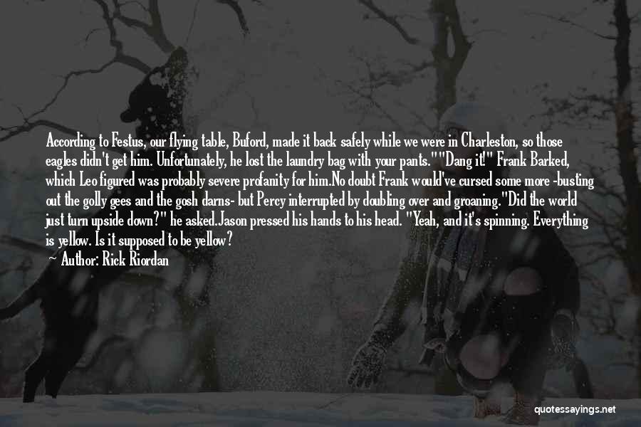 Rick Riordan Quotes: According To Festus, Our Flying Table, Buford, Made It Back Safely While We Were In Charleston, So Those Eagles Didn't