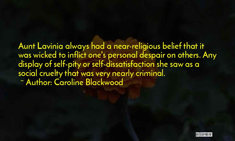 Caroline Blackwood Quotes: Aunt Lavinia Always Had A Near-religious Belief That It Was Wicked To Inflict One's Personal Despair On Others. Any Display