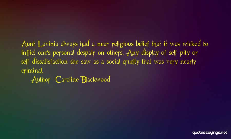 Caroline Blackwood Quotes: Aunt Lavinia Always Had A Near-religious Belief That It Was Wicked To Inflict One's Personal Despair On Others. Any Display