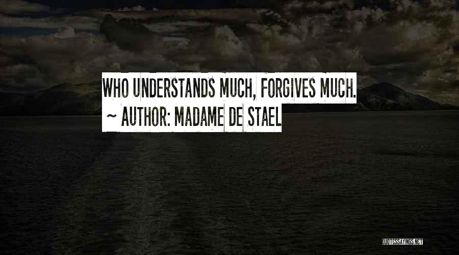 Madame De Stael Quotes: Who Understands Much, Forgives Much.
