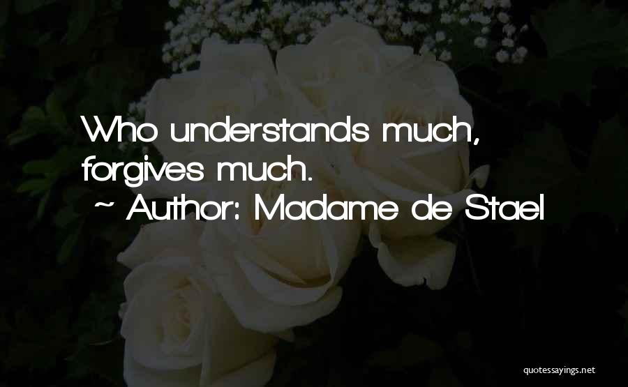 Madame De Stael Quotes: Who Understands Much, Forgives Much.