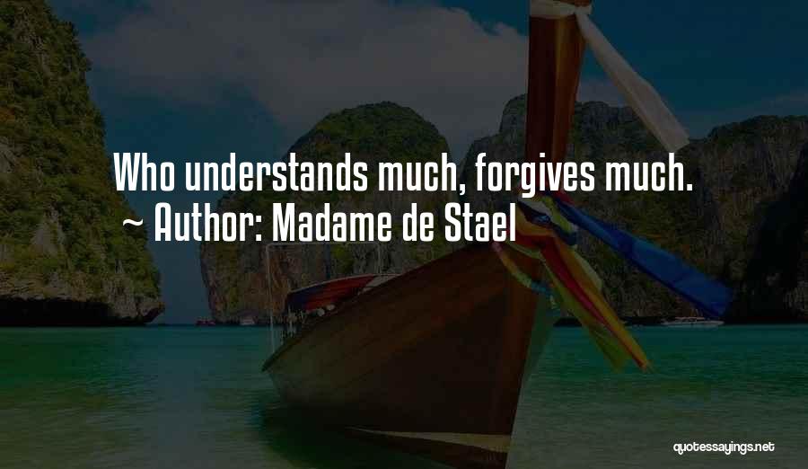 Madame De Stael Quotes: Who Understands Much, Forgives Much.