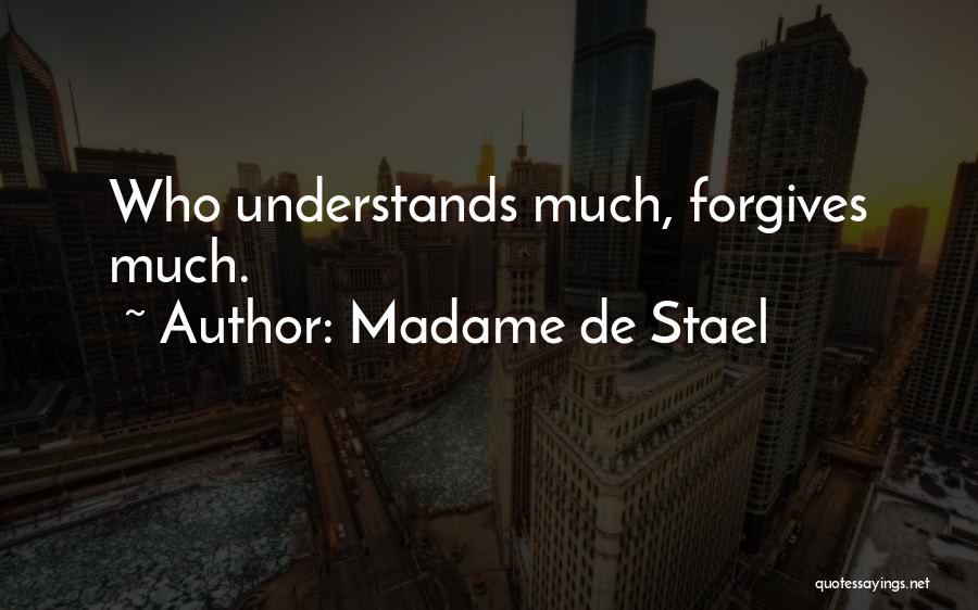 Madame De Stael Quotes: Who Understands Much, Forgives Much.