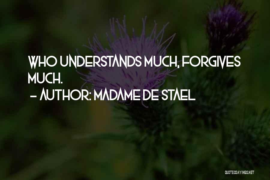 Madame De Stael Quotes: Who Understands Much, Forgives Much.