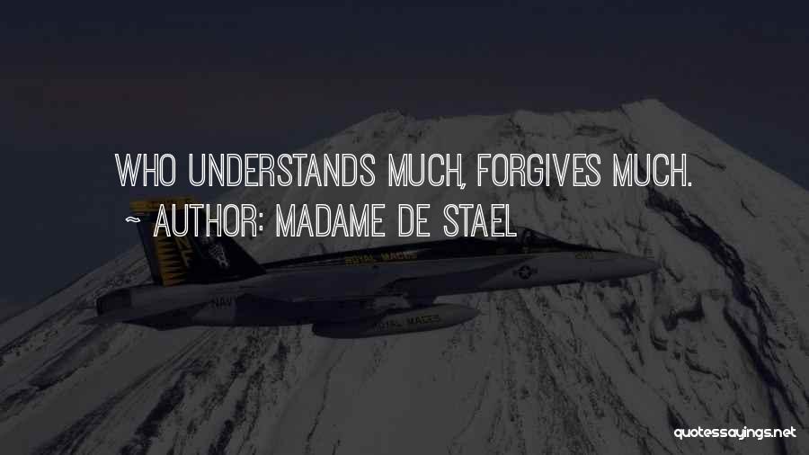 Madame De Stael Quotes: Who Understands Much, Forgives Much.