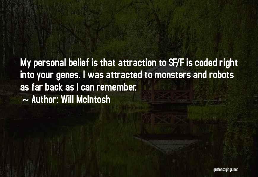 Will McIntosh Quotes: My Personal Belief Is That Attraction To Sf/f Is Coded Right Into Your Genes. I Was Attracted To Monsters And
