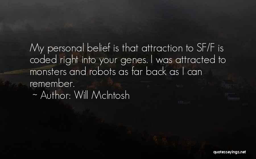 Will McIntosh Quotes: My Personal Belief Is That Attraction To Sf/f Is Coded Right Into Your Genes. I Was Attracted To Monsters And