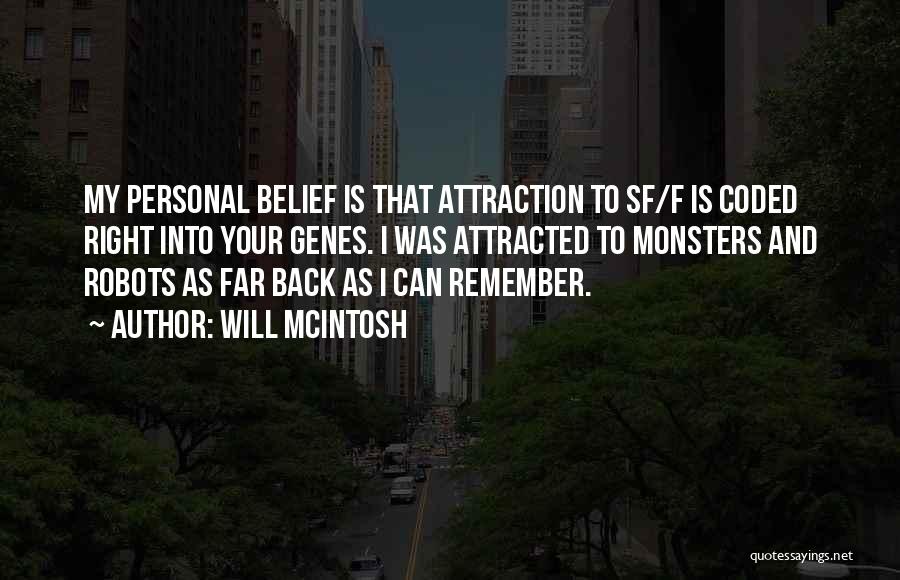 Will McIntosh Quotes: My Personal Belief Is That Attraction To Sf/f Is Coded Right Into Your Genes. I Was Attracted To Monsters And