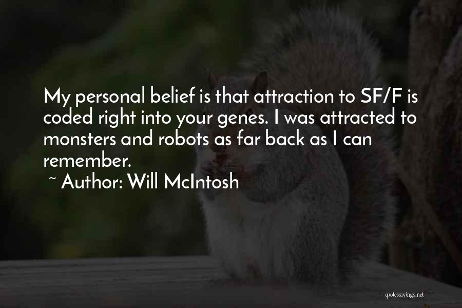 Will McIntosh Quotes: My Personal Belief Is That Attraction To Sf/f Is Coded Right Into Your Genes. I Was Attracted To Monsters And