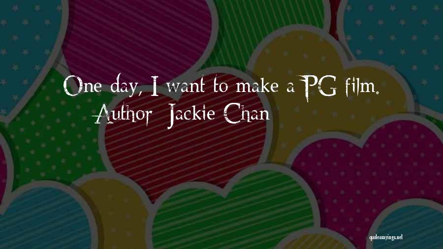Jackie Chan Quotes: One Day, I Want To Make A Pg Film.