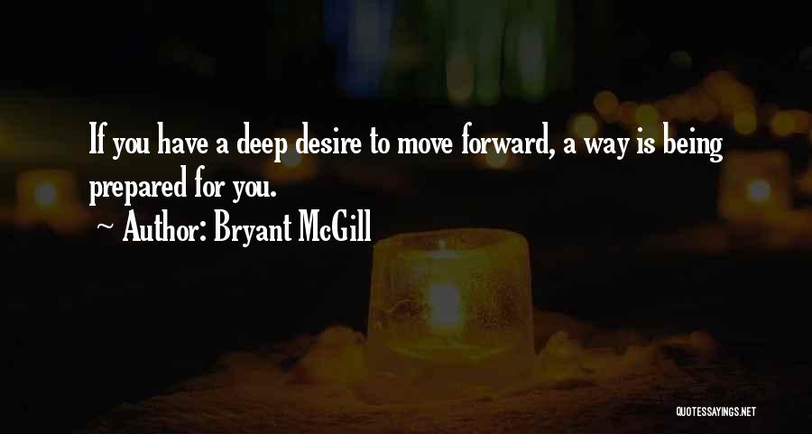 Bryant McGill Quotes: If You Have A Deep Desire To Move Forward, A Way Is Being Prepared For You.