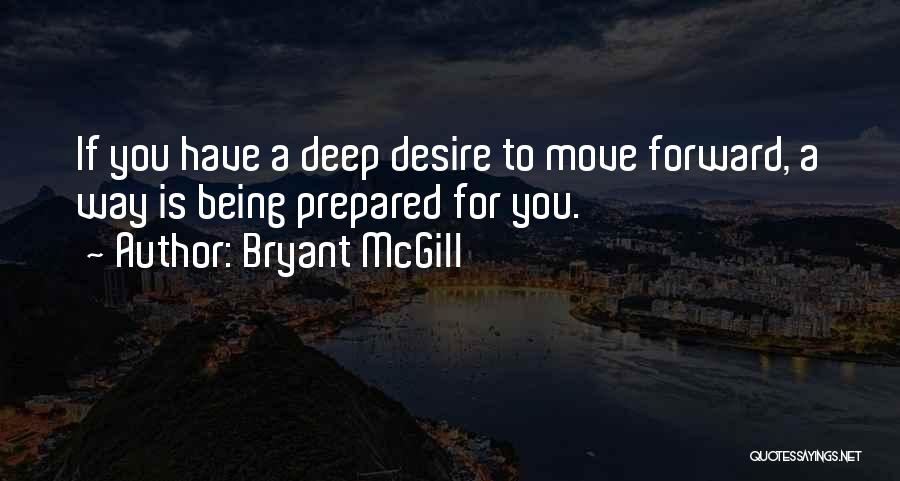 Bryant McGill Quotes: If You Have A Deep Desire To Move Forward, A Way Is Being Prepared For You.
