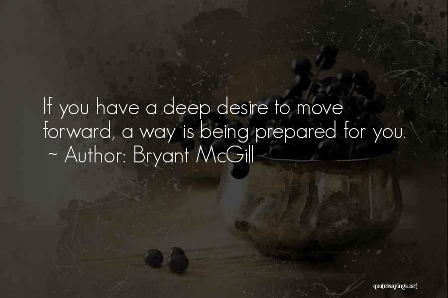 Bryant McGill Quotes: If You Have A Deep Desire To Move Forward, A Way Is Being Prepared For You.