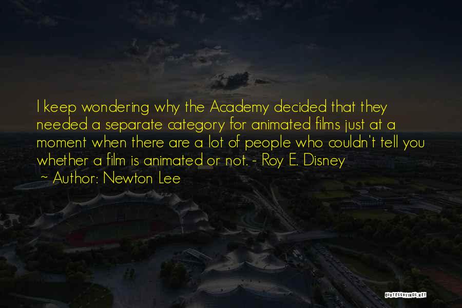 Newton Lee Quotes: I Keep Wondering Why The Academy Decided That They Needed A Separate Category For Animated Films Just At A Moment