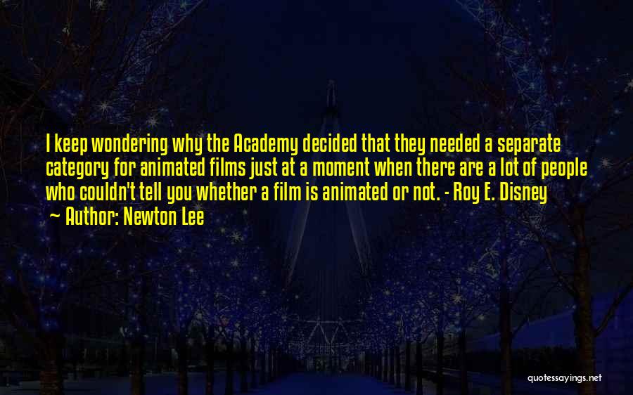 Newton Lee Quotes: I Keep Wondering Why The Academy Decided That They Needed A Separate Category For Animated Films Just At A Moment