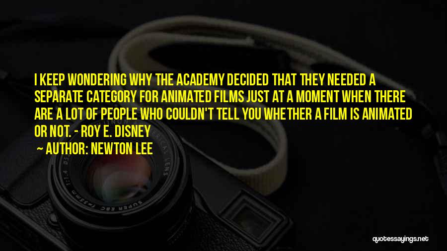 Newton Lee Quotes: I Keep Wondering Why The Academy Decided That They Needed A Separate Category For Animated Films Just At A Moment