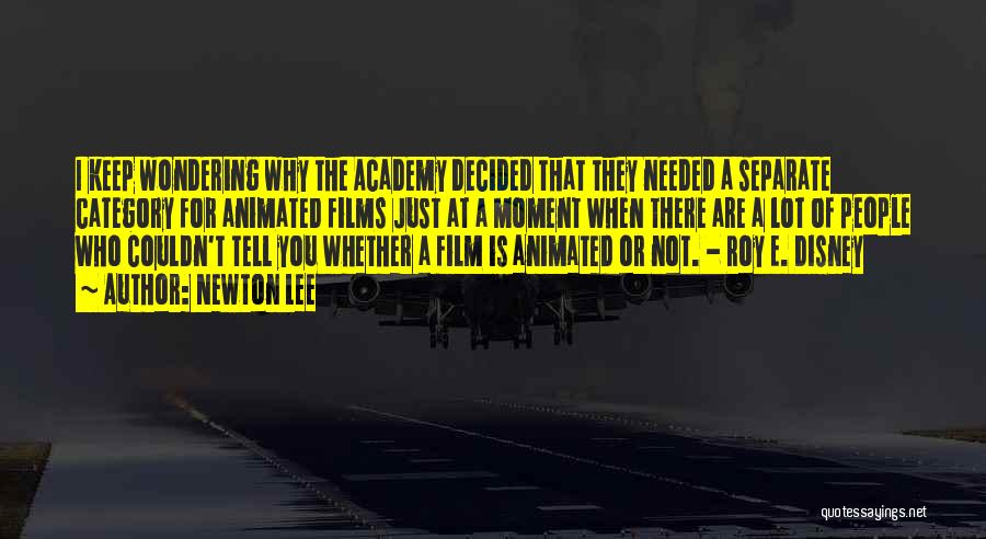 Newton Lee Quotes: I Keep Wondering Why The Academy Decided That They Needed A Separate Category For Animated Films Just At A Moment