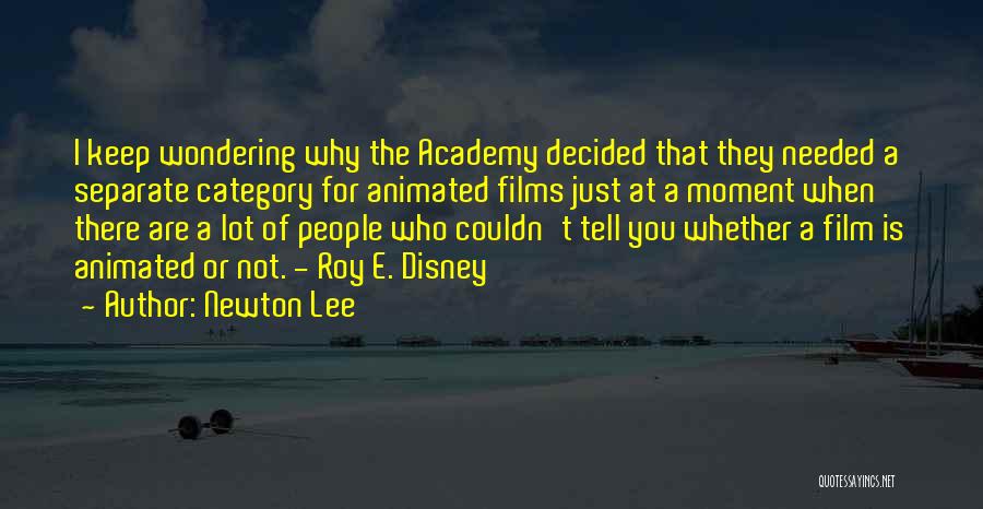 Newton Lee Quotes: I Keep Wondering Why The Academy Decided That They Needed A Separate Category For Animated Films Just At A Moment