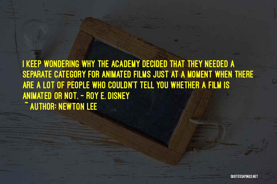 Newton Lee Quotes: I Keep Wondering Why The Academy Decided That They Needed A Separate Category For Animated Films Just At A Moment