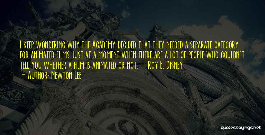 Newton Lee Quotes: I Keep Wondering Why The Academy Decided That They Needed A Separate Category For Animated Films Just At A Moment