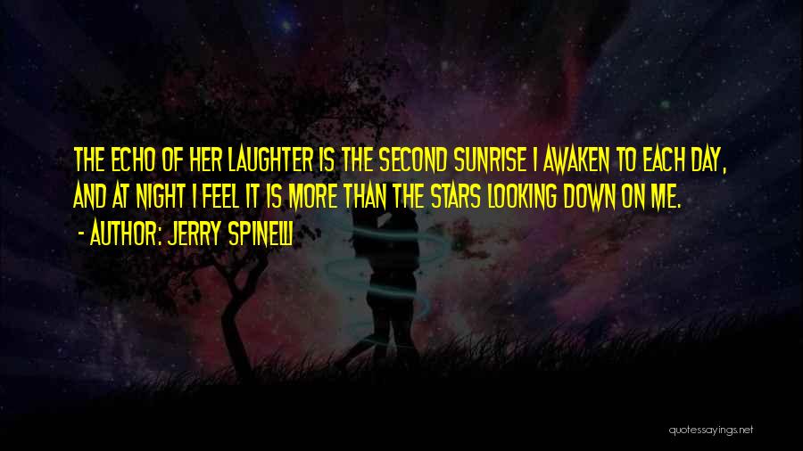 Jerry Spinelli Quotes: The Echo Of Her Laughter Is The Second Sunrise I Awaken To Each Day, And At Night I Feel It