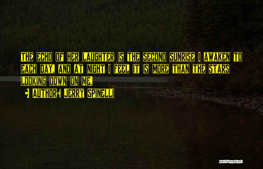 Jerry Spinelli Quotes: The Echo Of Her Laughter Is The Second Sunrise I Awaken To Each Day, And At Night I Feel It