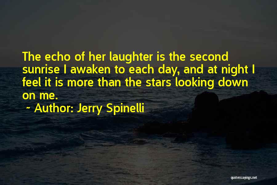 Jerry Spinelli Quotes: The Echo Of Her Laughter Is The Second Sunrise I Awaken To Each Day, And At Night I Feel It