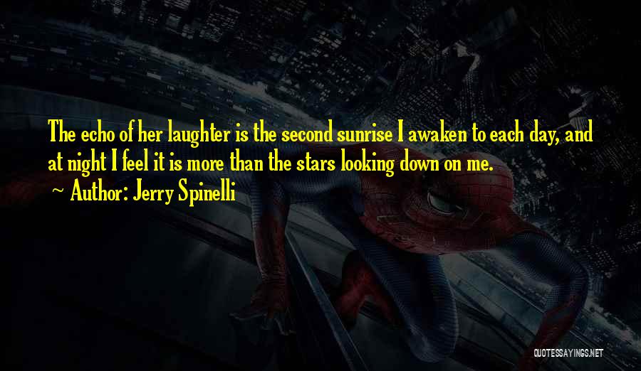 Jerry Spinelli Quotes: The Echo Of Her Laughter Is The Second Sunrise I Awaken To Each Day, And At Night I Feel It