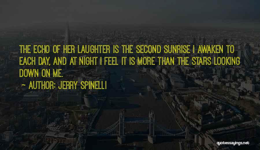 Jerry Spinelli Quotes: The Echo Of Her Laughter Is The Second Sunrise I Awaken To Each Day, And At Night I Feel It