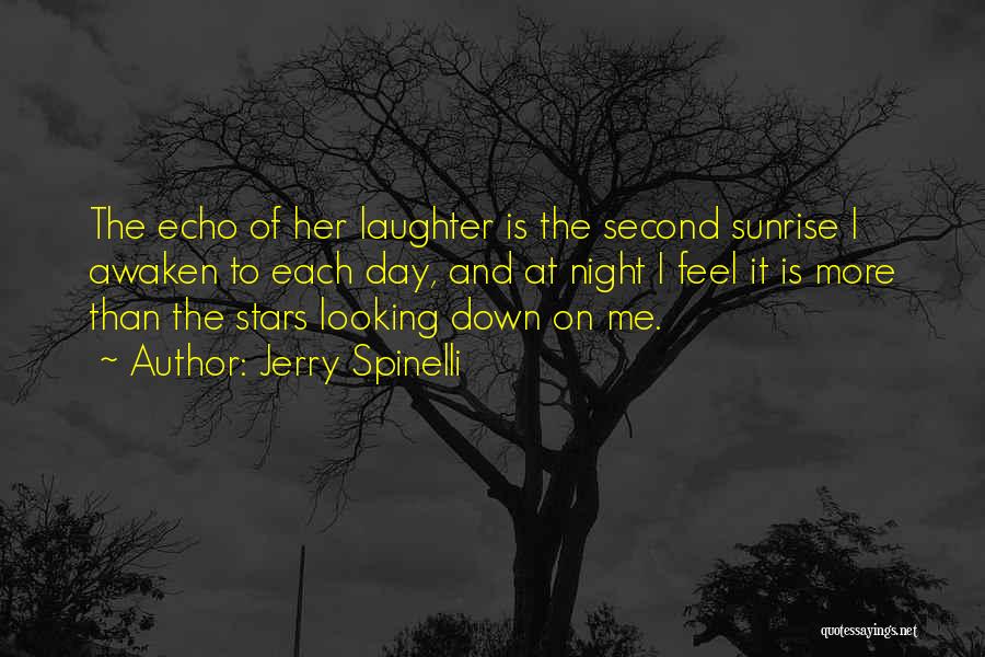 Jerry Spinelli Quotes: The Echo Of Her Laughter Is The Second Sunrise I Awaken To Each Day, And At Night I Feel It