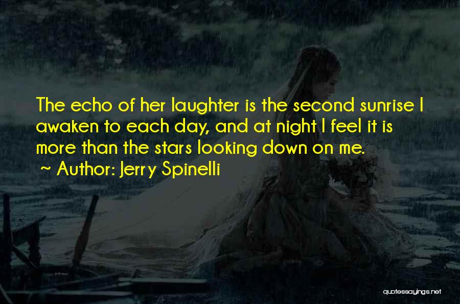 Jerry Spinelli Quotes: The Echo Of Her Laughter Is The Second Sunrise I Awaken To Each Day, And At Night I Feel It