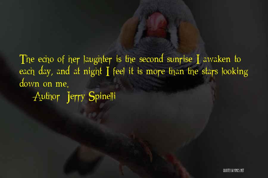 Jerry Spinelli Quotes: The Echo Of Her Laughter Is The Second Sunrise I Awaken To Each Day, And At Night I Feel It