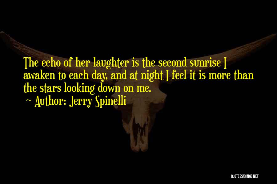 Jerry Spinelli Quotes: The Echo Of Her Laughter Is The Second Sunrise I Awaken To Each Day, And At Night I Feel It