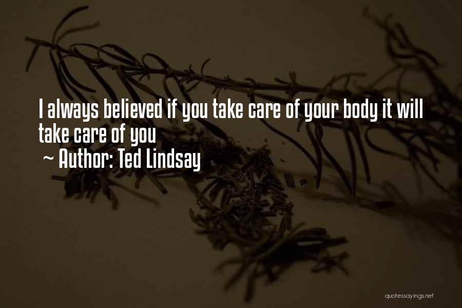 Ted Lindsay Quotes: I Always Believed If You Take Care Of Your Body It Will Take Care Of You