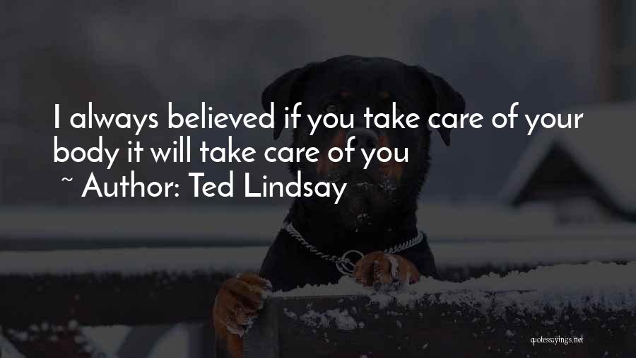 Ted Lindsay Quotes: I Always Believed If You Take Care Of Your Body It Will Take Care Of You