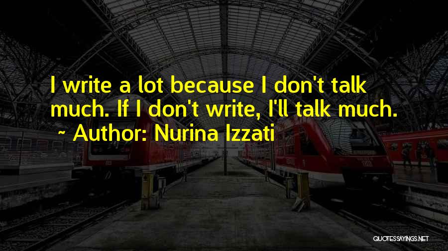 Nurina Izzati Quotes: I Write A Lot Because I Don't Talk Much. If I Don't Write, I'll Talk Much.