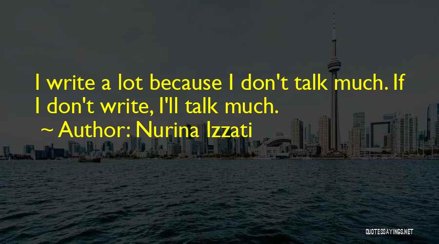 Nurina Izzati Quotes: I Write A Lot Because I Don't Talk Much. If I Don't Write, I'll Talk Much.