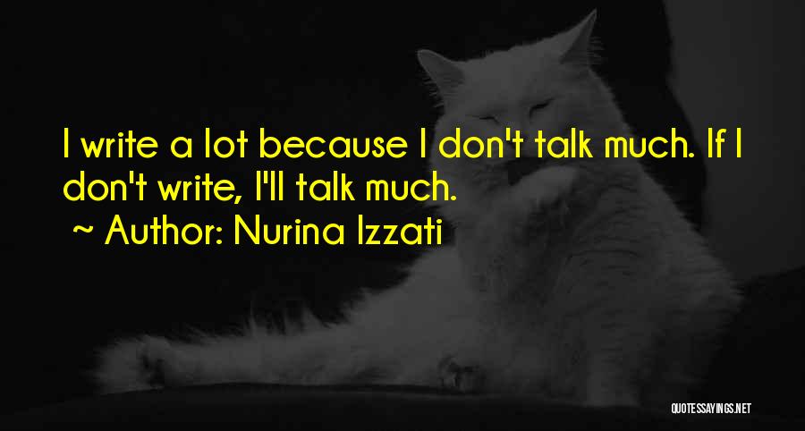 Nurina Izzati Quotes: I Write A Lot Because I Don't Talk Much. If I Don't Write, I'll Talk Much.