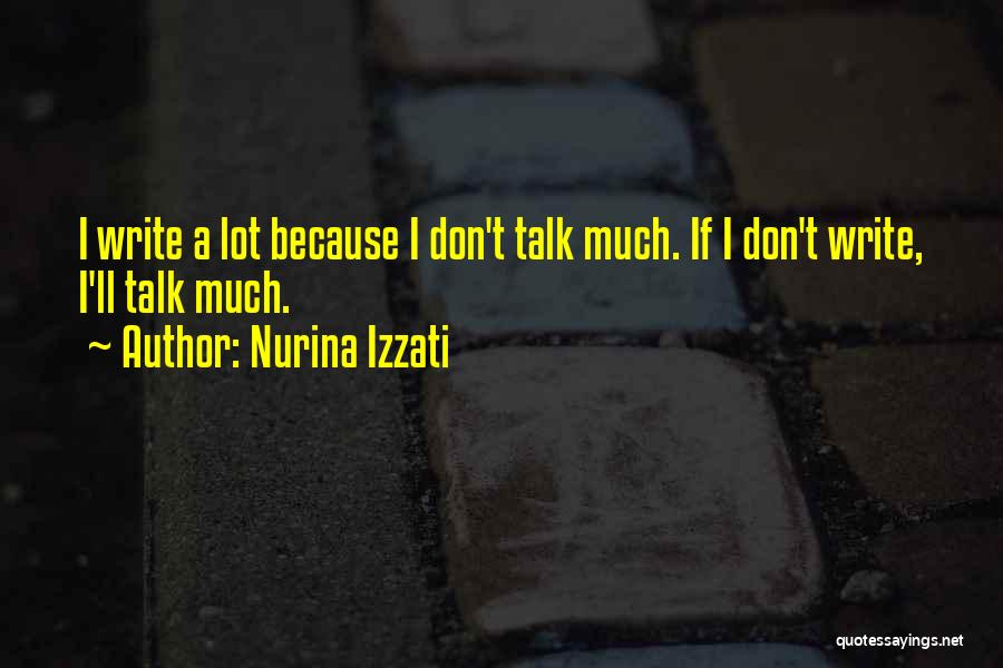 Nurina Izzati Quotes: I Write A Lot Because I Don't Talk Much. If I Don't Write, I'll Talk Much.