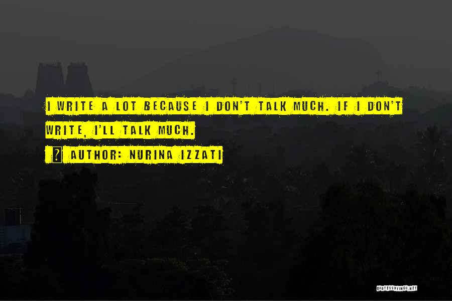 Nurina Izzati Quotes: I Write A Lot Because I Don't Talk Much. If I Don't Write, I'll Talk Much.