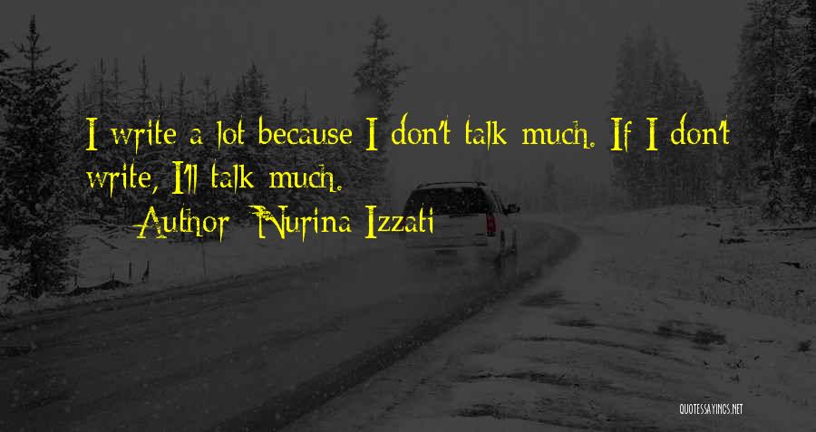 Nurina Izzati Quotes: I Write A Lot Because I Don't Talk Much. If I Don't Write, I'll Talk Much.