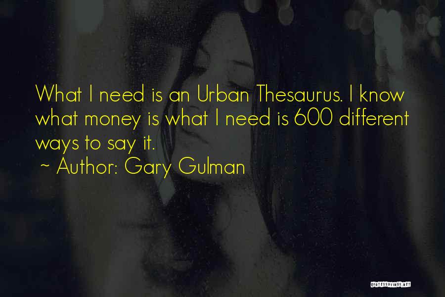 Gary Gulman Quotes: What I Need Is An Urban Thesaurus. I Know What Money Is What I Need Is 600 Different Ways To