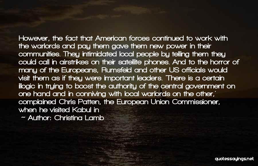 Christina Lamb Quotes: However, The Fact That American Forces Continued To Work With The Warlords And Pay Them Gave Them New Power In
