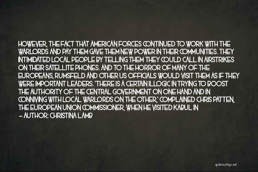 Christina Lamb Quotes: However, The Fact That American Forces Continued To Work With The Warlords And Pay Them Gave Them New Power In