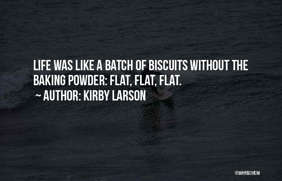 Kirby Larson Quotes: Life Was Like A Batch Of Biscuits Without The Baking Powder: Flat, Flat, Flat.