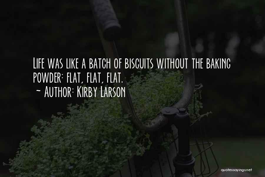 Kirby Larson Quotes: Life Was Like A Batch Of Biscuits Without The Baking Powder: Flat, Flat, Flat.
